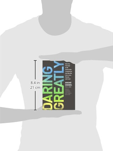 Daring Greatly: How the Courage to Be Vulnerable Transforms the Way We Live, Love, Parent, and Lead