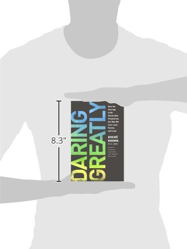 Daring Greatly: How the Courage to Be Vulnerable Transforms the Way We Live, Love, Parent, and Lead